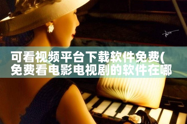 可看视频平台下载软件免费