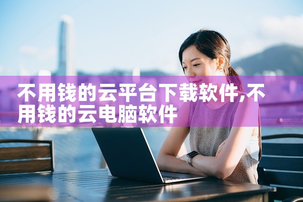 不用钱的云平台下载软件