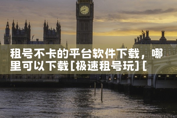 租号不卡的平台软件下载
