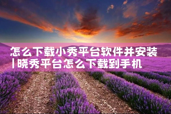 怎么下载小秀平台软件并安装