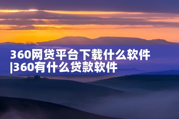 360网贷平台下载什么软件